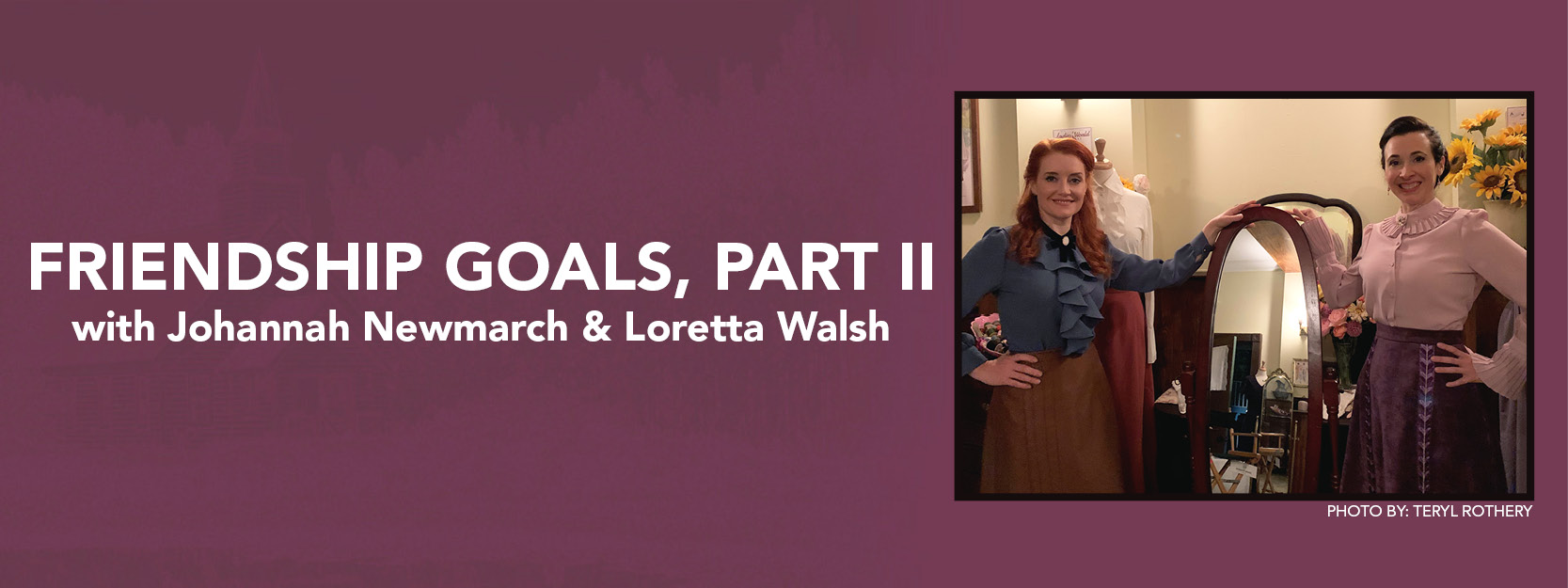 Friendship Goals with Johannah Newmarch & Loretta Walsh, Part II 